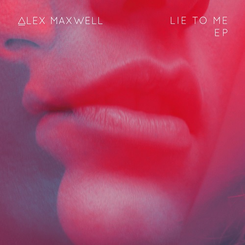 Alex Maxwell – Lie to Me EP (2017)