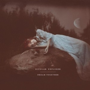 Bipolar Explorer - Dream Together (2017)