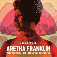 Aretha Franklin – A Brand New Me: Aretha Franklin (with The Royal Philharmonic Orchestra) (2017)